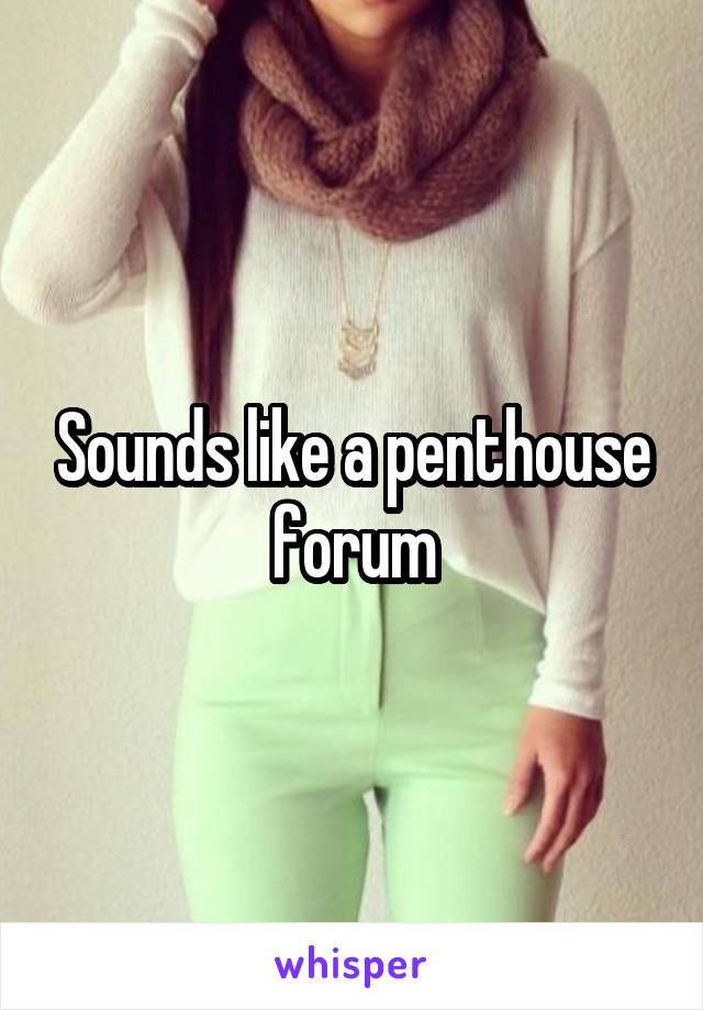 Sounds like a penthouse forum