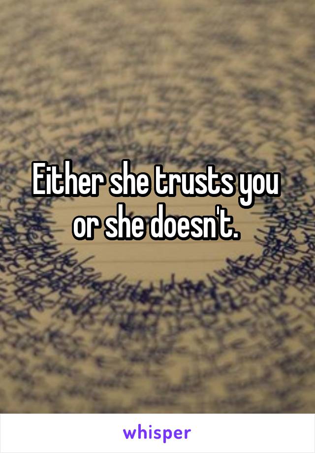 Either she trusts you 
or she doesn't. 
