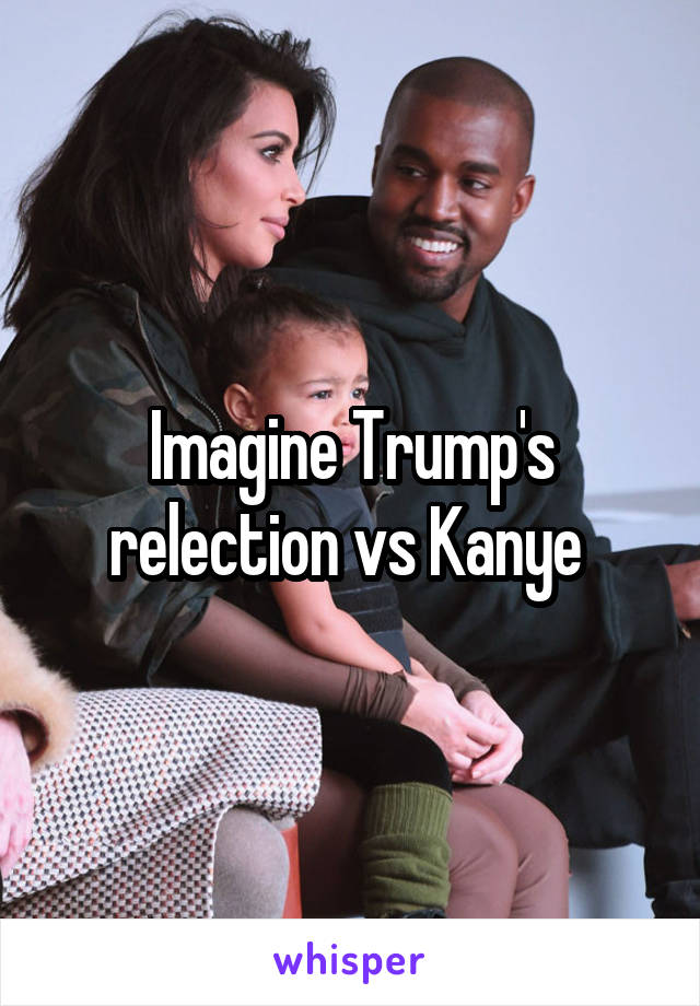 Imagine Trump's relection vs Kanye 