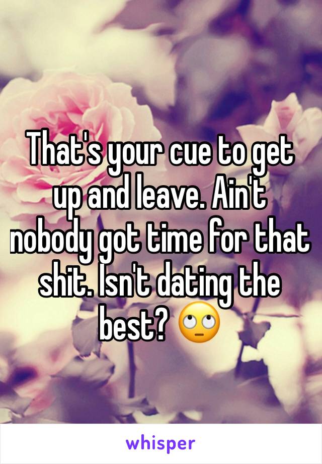 That's your cue to get up and leave. Ain't nobody got time for that shit. Isn't dating the best? 🙄
