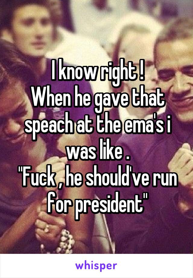 I know right !
When he gave that speach at the ema's i was like .
"Fuck , he should've run for president"