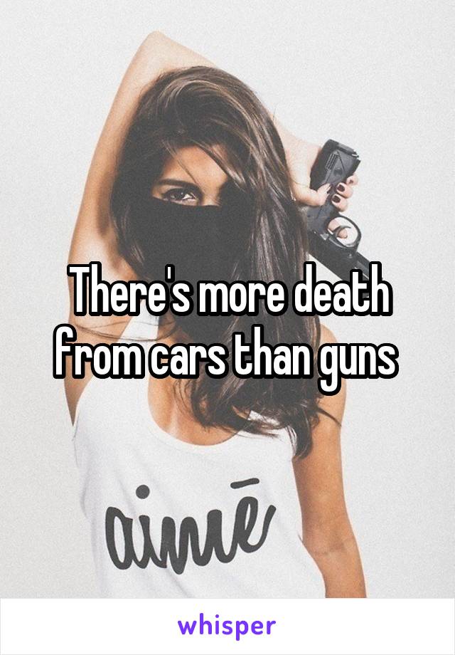 There's more death from cars than guns 