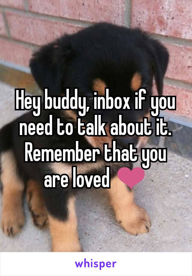 Hey buddy, inbox if you need to talk about it. Remember that you are loved ❤