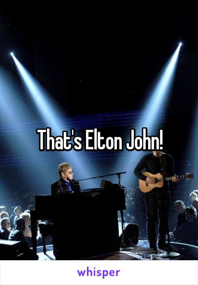 That's Elton John!