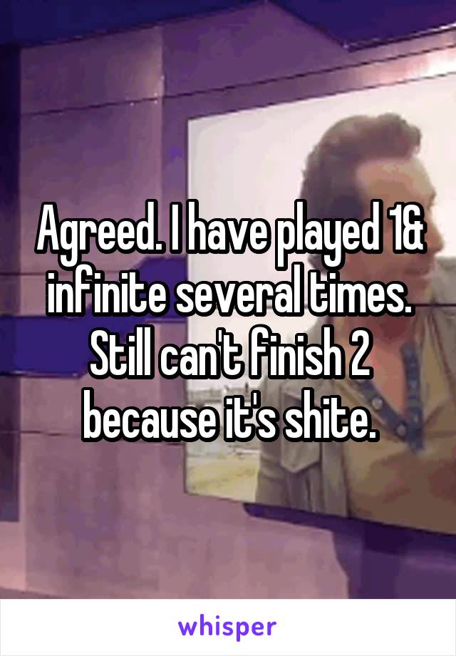 Agreed. I have played 1& infinite several times. Still can't finish 2 because it's shite.