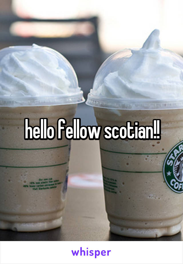 hello fellow scotian!!