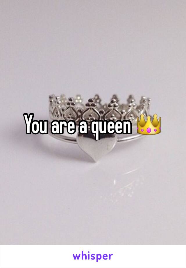 You are a queen 👑