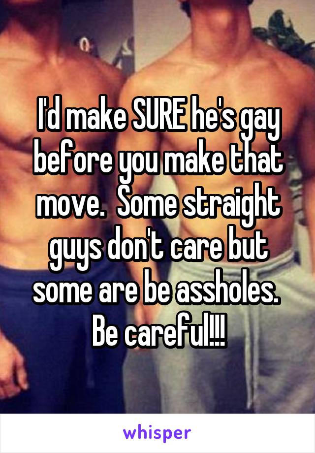 I'd make SURE he's gay before you make that move.  Some straight guys don't care but some are be assholes. 
Be careful!!!