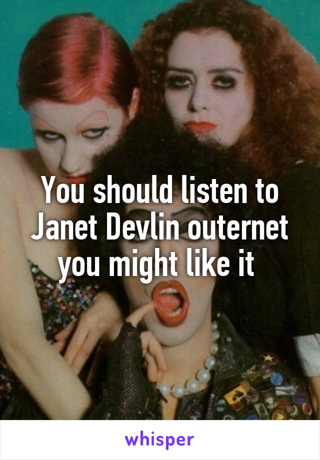 You should listen to Janet Devlin outernet you might like it 