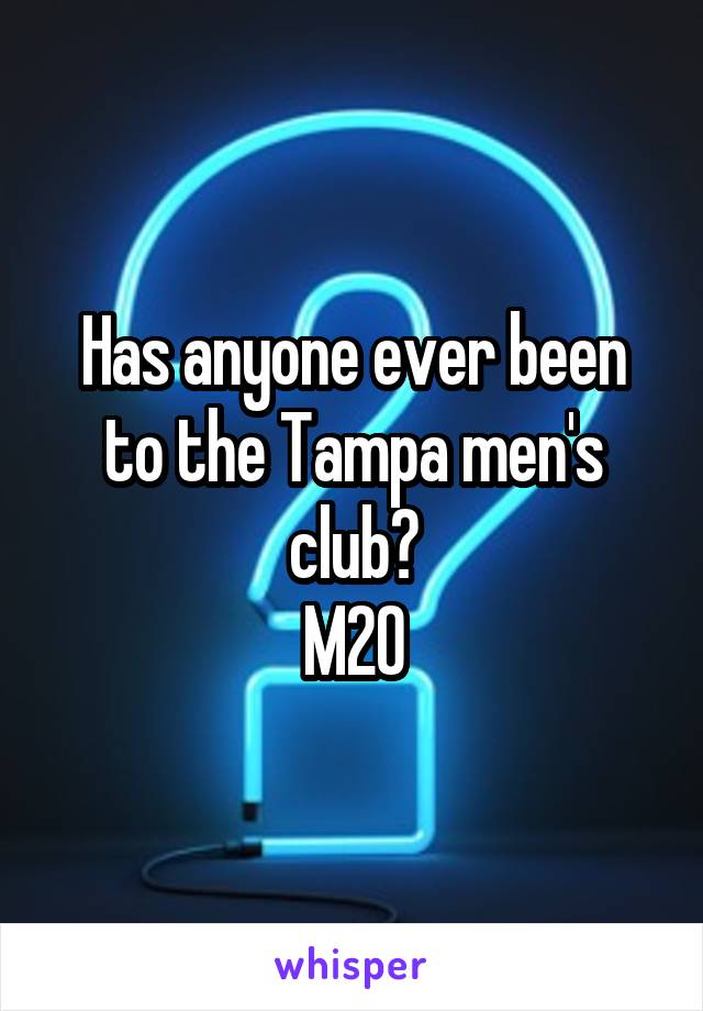 Has anyone ever been to the Tampa men's club?
M20