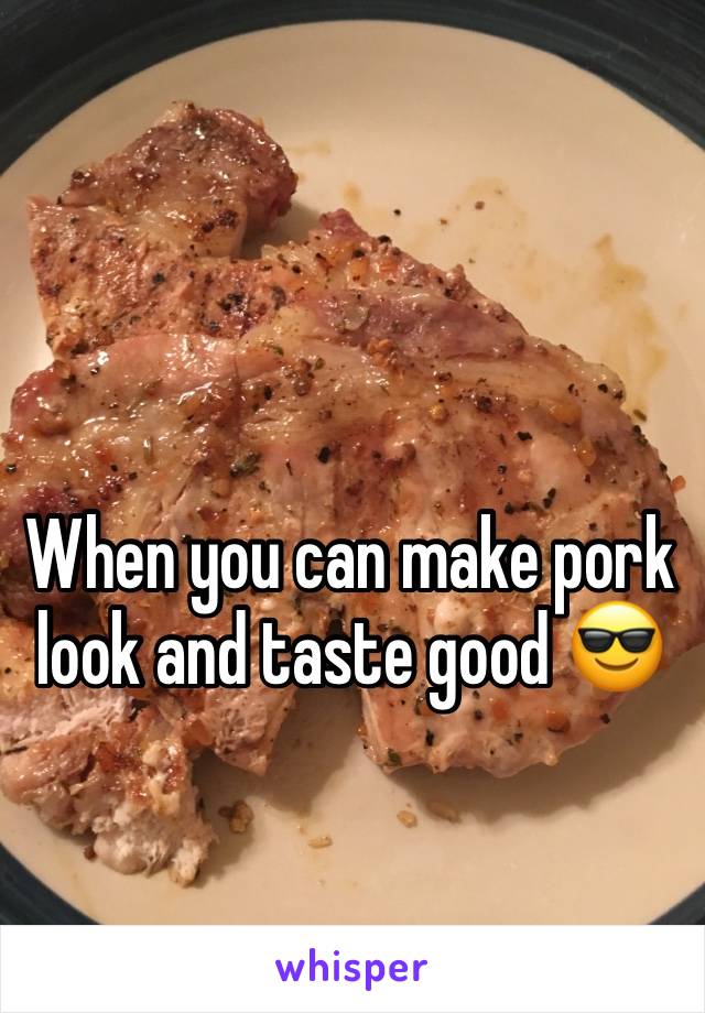 When you can make pork look and taste good 😎
