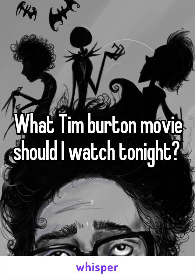 What Tim burton movie should I watch tonight? 