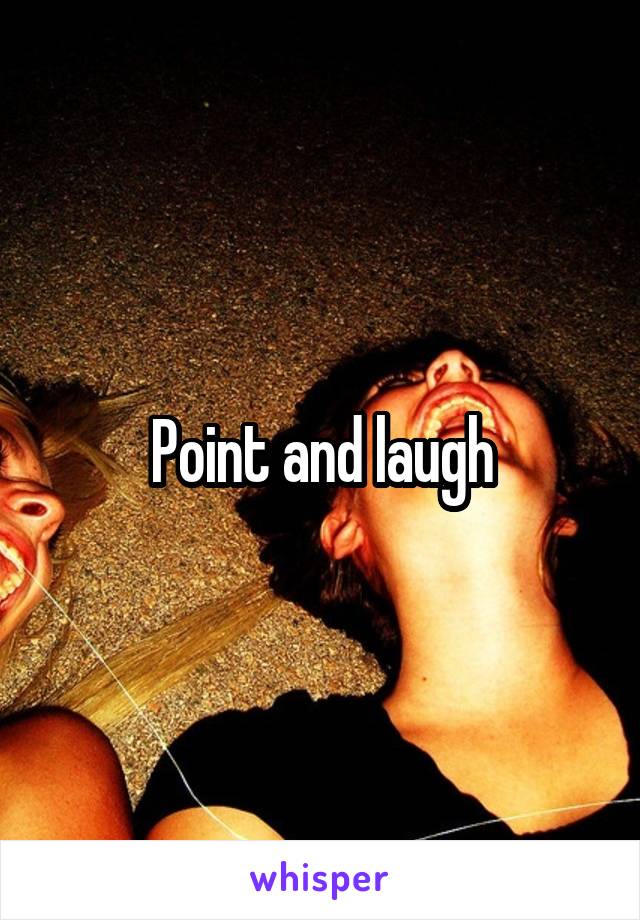Point and laugh