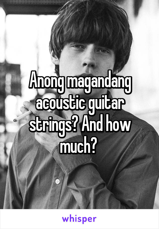 Anong magandang acoustic guitar strings? And how much? 