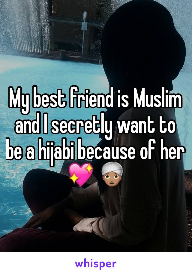 My best friend is Muslim and I secretly want to be a hijabi because of her 💖 👳🏽‍♀️