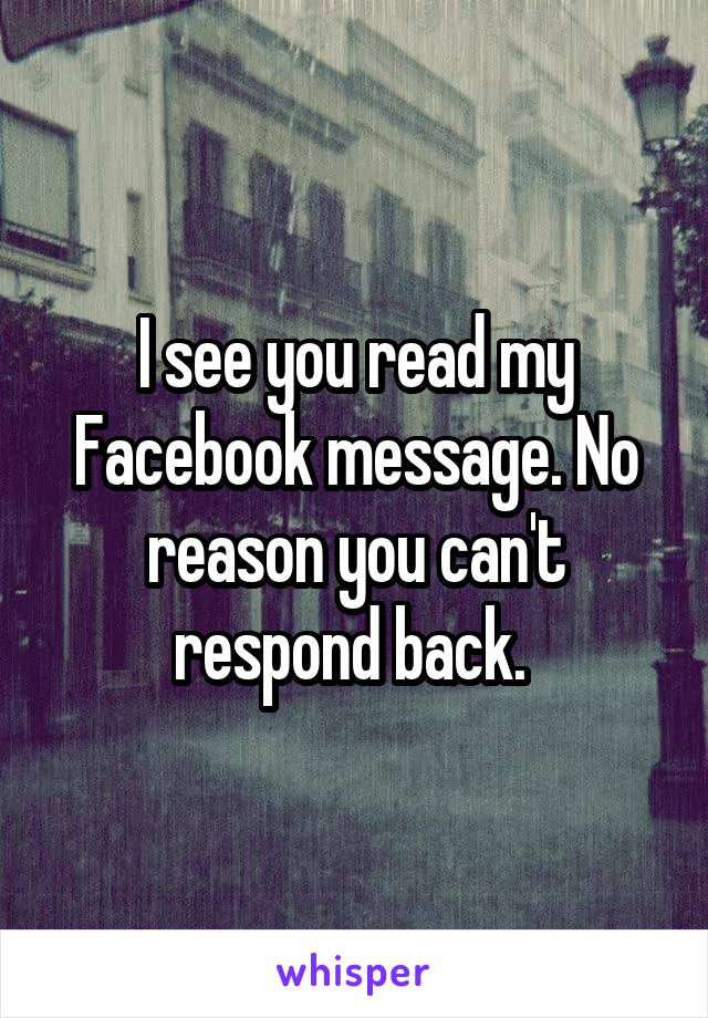 I see you read my Facebook message. No reason you can't respond back. 