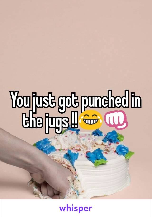 You just got punched in the jugs !!😂👊