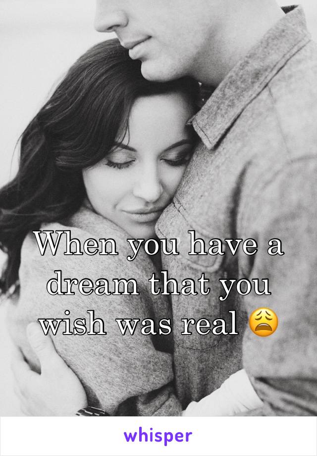 When you have a dream that you wish was real 😩