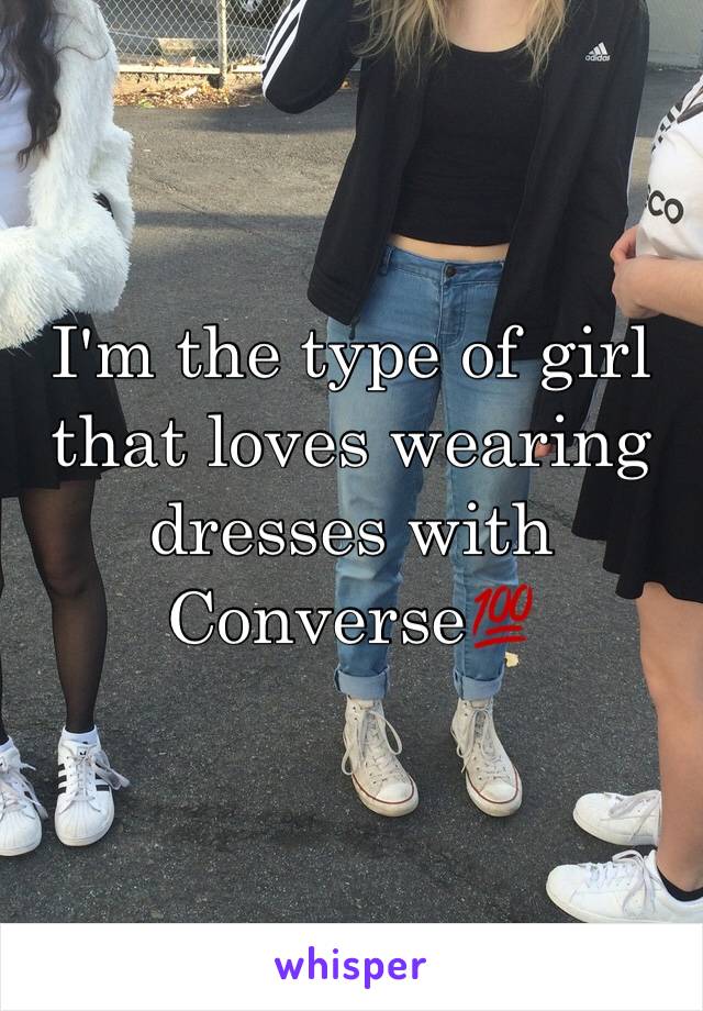 I'm the type of girl that loves wearing dresses with Converse💯
