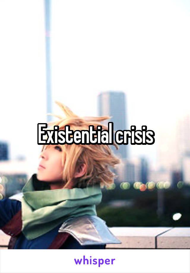 Existential crisis