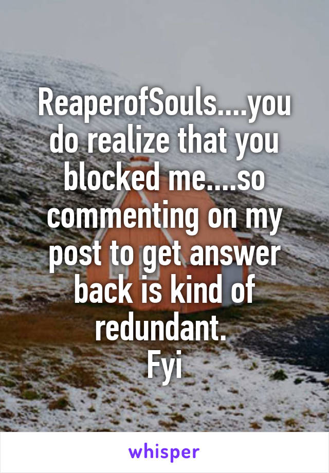 ReaperofSouls....you do realize that you blocked me....so commenting on my post to get answer back is kind of redundant. 
Fyi