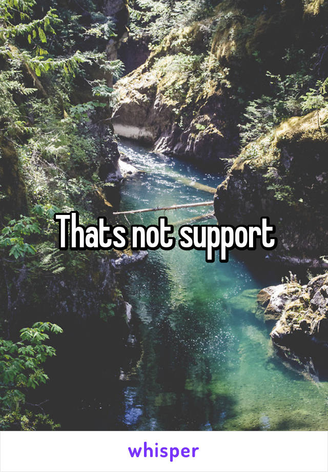 Thats not support