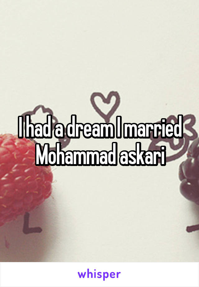 I had a dream I married Mohammad askari
