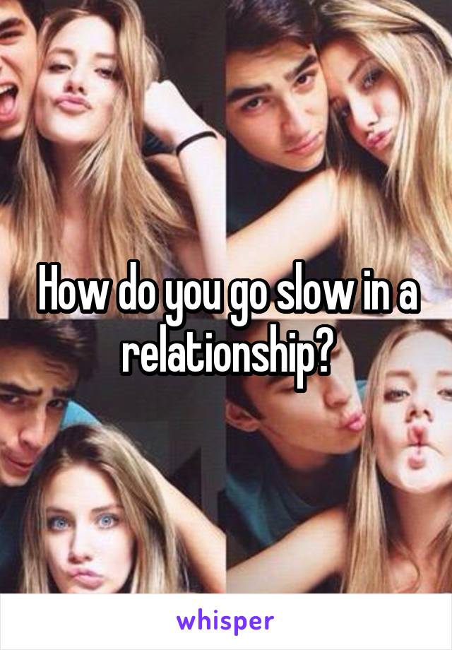 How do you go slow in a relationship?