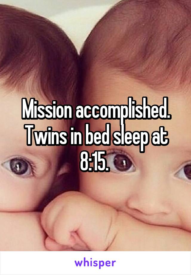 Mission accomplished. Twins in bed sleep at 8:15. 