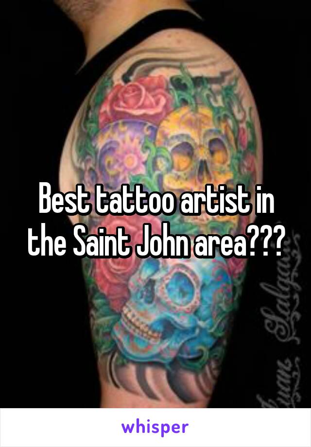 Best tattoo artist in the Saint John area???