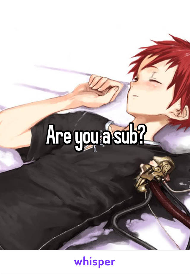 Are you a sub?