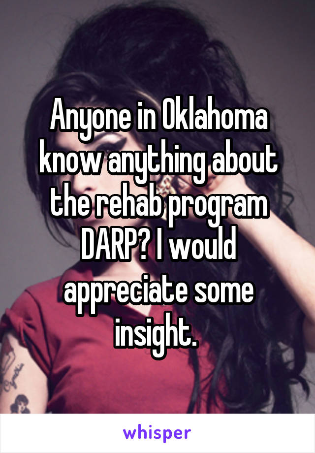 Anyone in Oklahoma know anything about the rehab program DARP? I would appreciate some insight. 