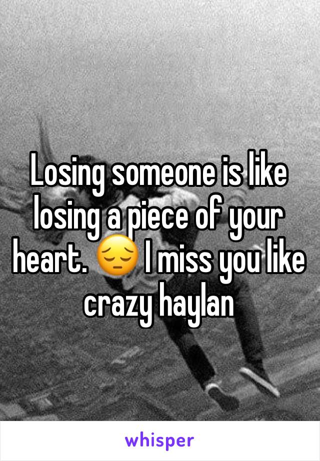 Losing someone is like losing a piece of your heart. 😔 I miss you like crazy haylan 