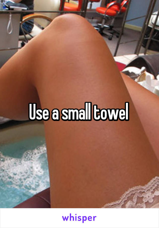 Use a small towel 