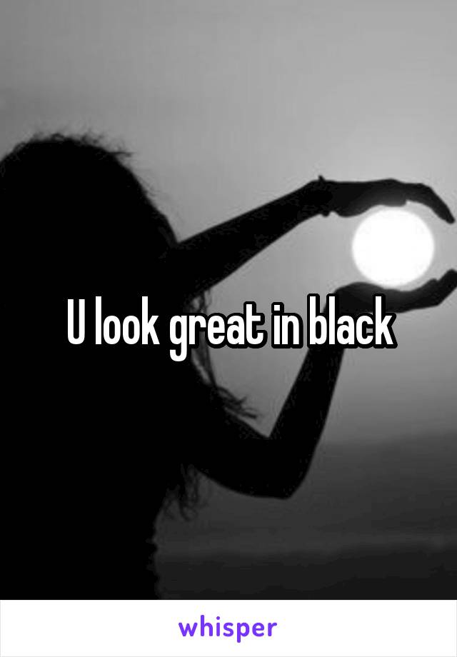 U look great in black