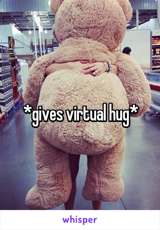 *gives virtual hug*