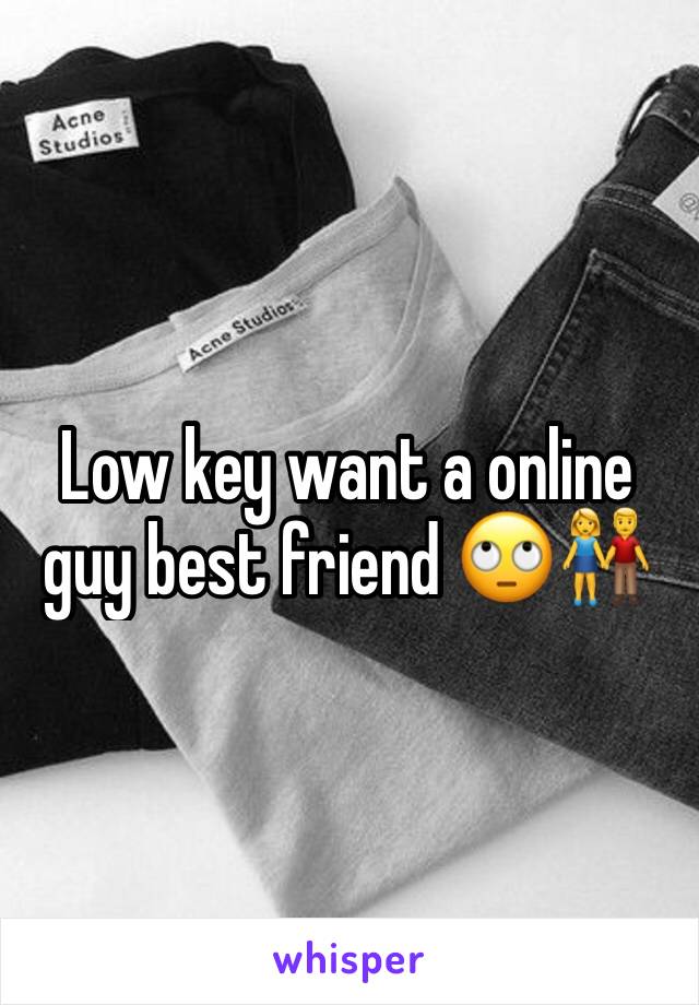 Low key want a online guy best friend 🙄👫