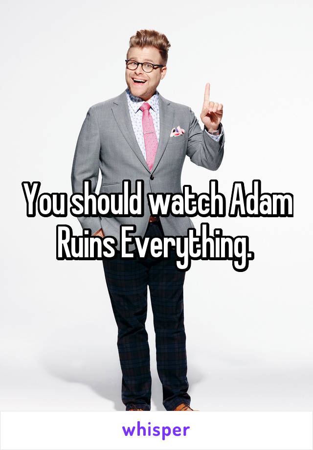 You should watch Adam Ruins Everything. 