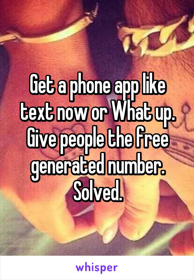 Get a phone app like text now or What up. Give people the free generated number. Solved.