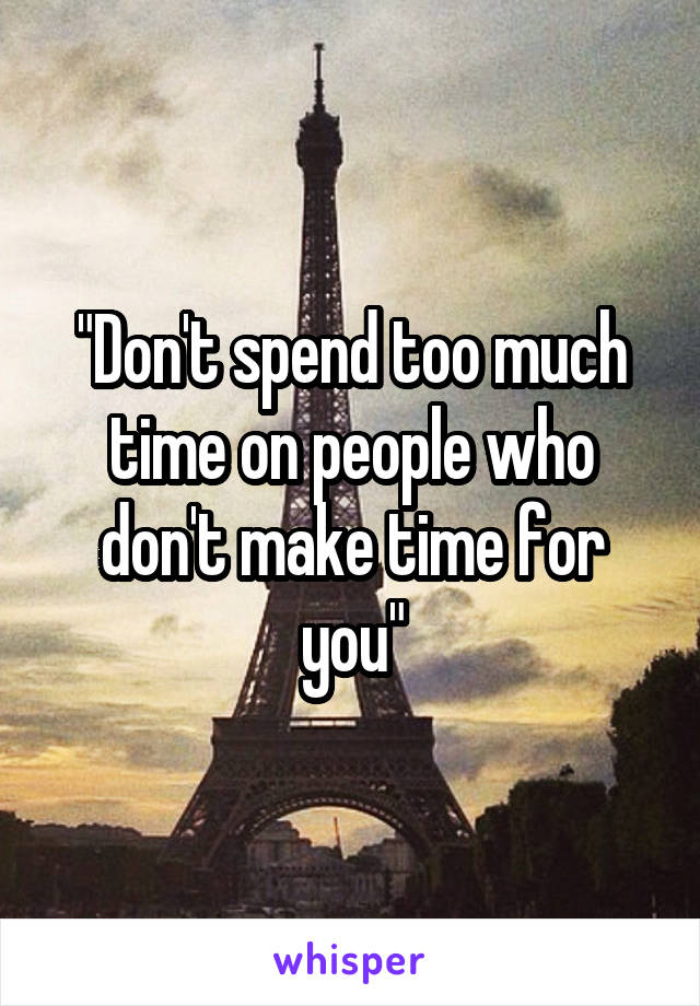 "Don't spend too much time on people who don't make time for you"