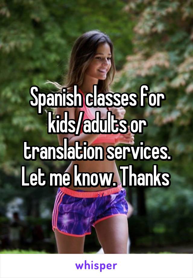 Spanish classes for kids/adults or translation services. Let me know. Thanks 