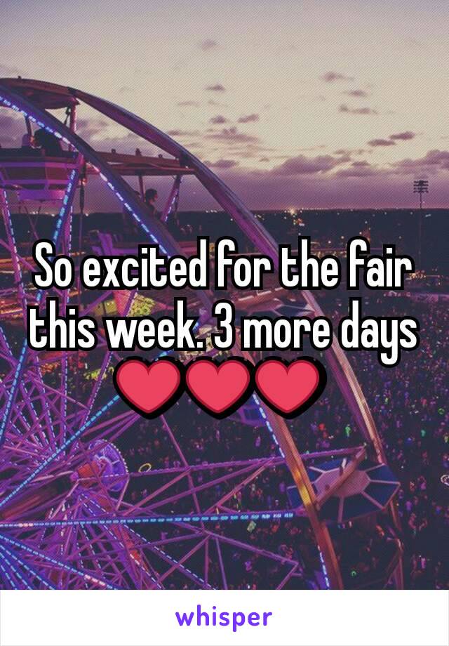 So excited for the fair this week. 3 more days ❤❤❤ 
