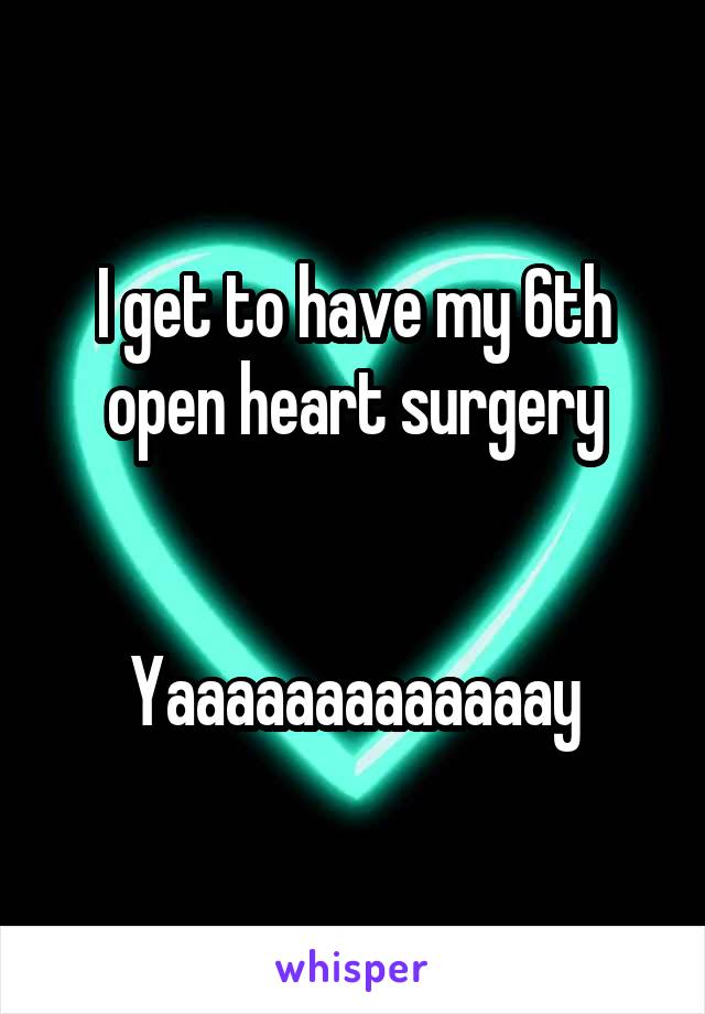 I get to have my 6th open heart surgery


Yaaaaaaaaaaaaay