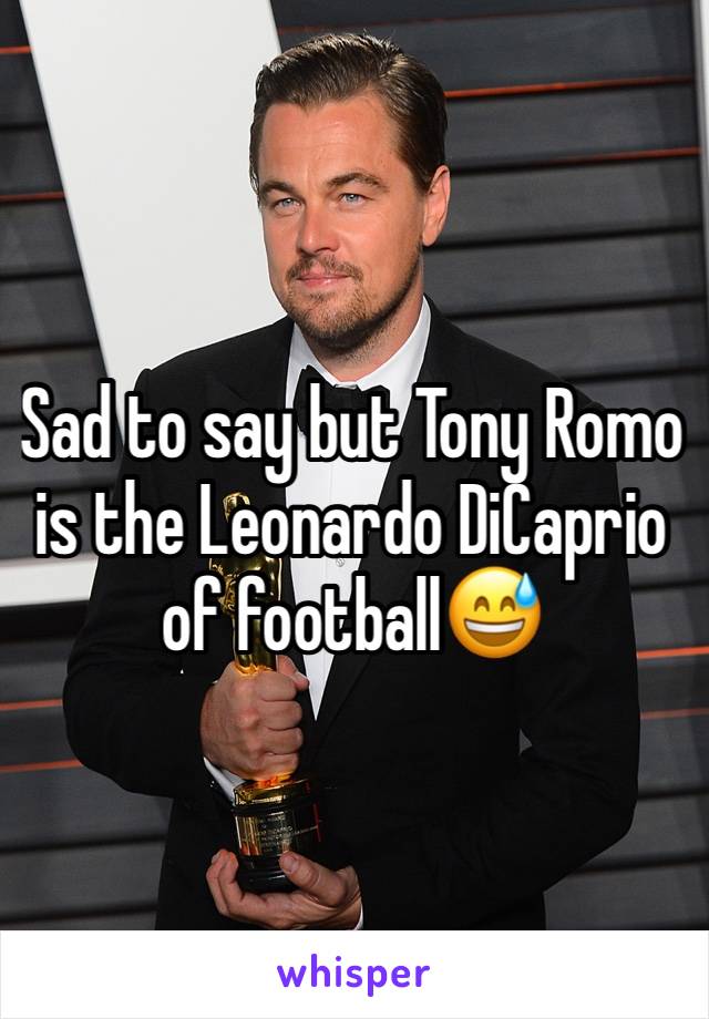 Sad to say but Tony Romo is the Leonardo DiCaprio of football😅