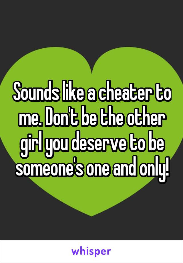 Sounds like a cheater to me. Don't be the other girl you deserve to be someone's one and only!