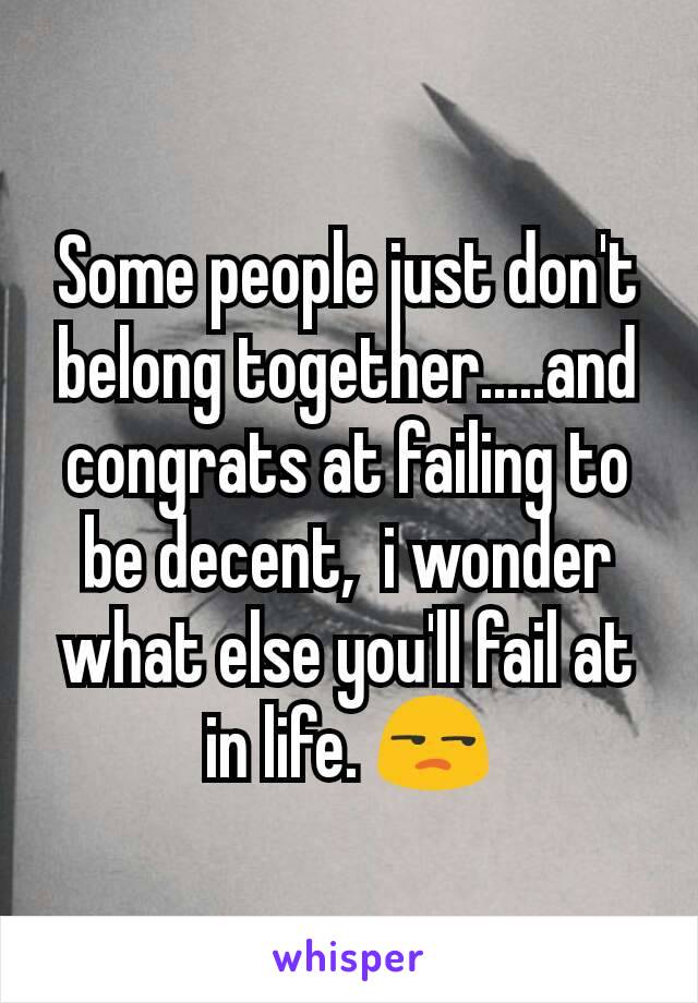 Some people just don't belong together.....and congrats at failing to be decent,  i wonder what else you'll fail at in life. 😒