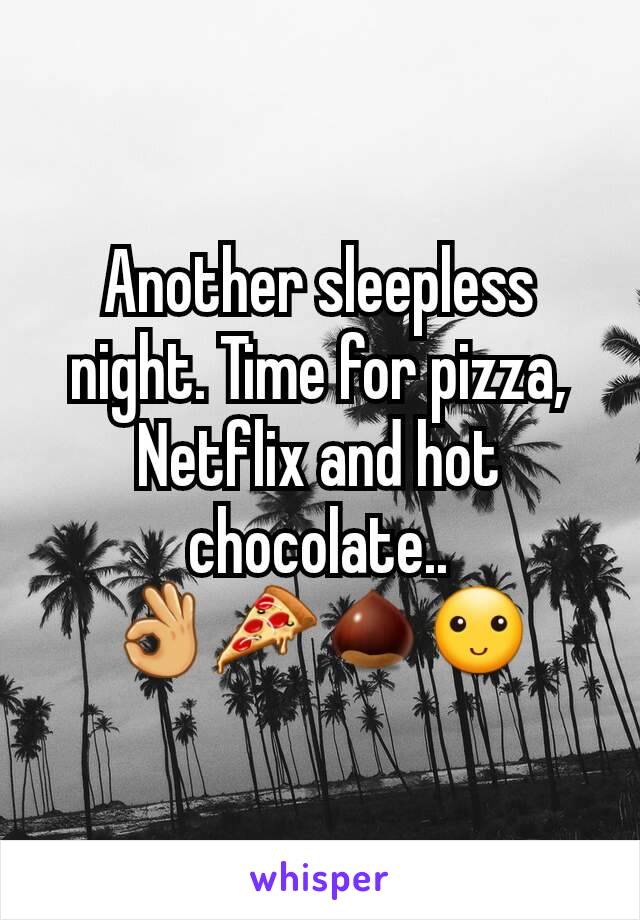 Another sleepless night. Time for pizza, Netflix and hot chocolate..
👌🍕🌰🙂