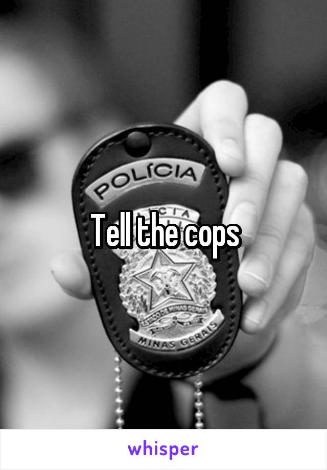 Tell the cops