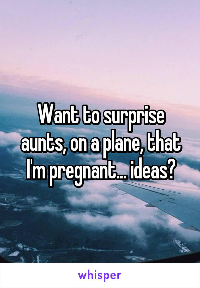 Want to surprise aunts, on a plane, that I'm pregnant... ideas?