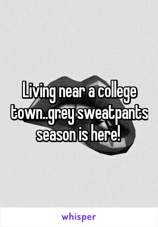 Living near a college town..grey sweatpants season is here! 